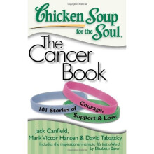 Chicken Soup for the Soul: The Cancer Book: 101 Stories of Courage, Support & Love (Chicken Soup for the Soul (Paperback Health Communications))