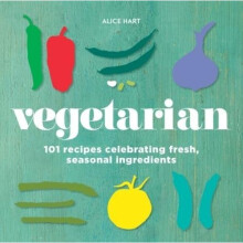 Vegetarian: 101 vegetarian recipes celebrating fresh, seasonal ingredients