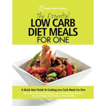 The Essential Low Carb Diet Meals For One: A Quick Start Guide To Cooking Low Carb Meals For One. Over 80 Simple And Delicious Low Carbohydrate Re...