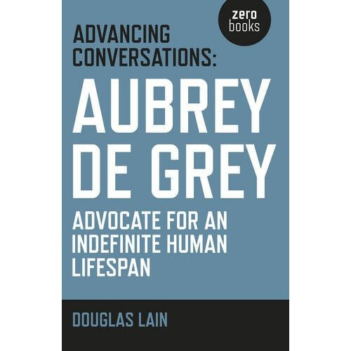 Advancing Conversations: Aubrey de Grey - advocate for an indefinite human lifespan
