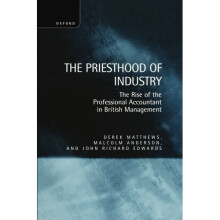 The Priesthood of Industry: The Rise of the Professional Accountant in British Management: Rise of the Professional Accountant in Business Management