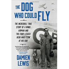 The Dog Who Could Fly: The Incredible True Story of a WWII Airman and the Four-Legged Hero Who Flew at His Side