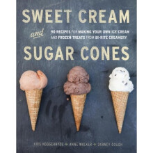 Sweet Cream and Sugar Cones: 90 Recipes for Making Your Own Ice Cream and Frozen Treats from Bi-Rite Creamery