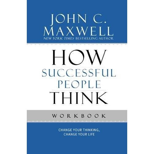 How Successful People Think Workbook: Change Your Thinking, Change Your Life