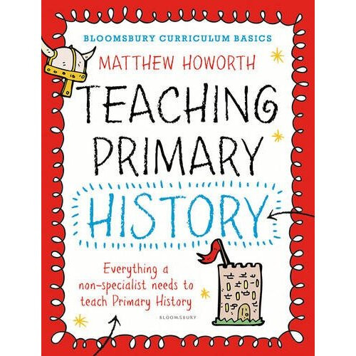 Bloomsbury Curriculum Basics: Teaching Primary History