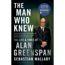 The Man Who Knew: The Life & Times of Alan Greenspan