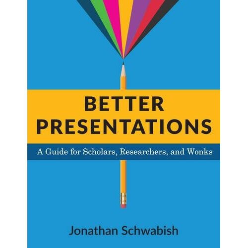 Better Presentations: A Guide for Scholars, Researchers, and Wonks