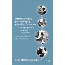 Interprofessional Post Qualifying Education for Nurses: Working Together in Health and Social Care (Nurse Education in Practice)