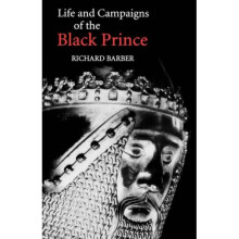 The Life and Campaigns of the Black Prince: From Contemporary Letters, Diaries and Chronicles, Including Chandos Herald's Life of the Black Prince