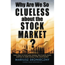 Why Are We So Clueless about the Stock Market?: Learn how to invest your money, how to pick stocks, and how to make money in the stock market