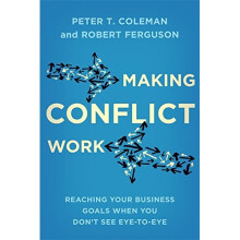 Making Conflict Work: Reaching your business goals when you don't see eye-to-eye