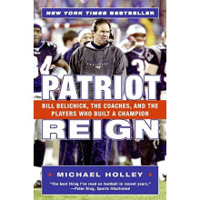 Patriot Reign: Bill Belichick, the Coaches, and the Players Who Built a Champion