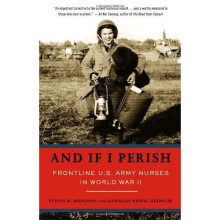 And If I Perish: Frontline U.S. Army Nurses in World War II