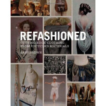 ReFashioned: Cutting-Edge Clothing from Upcycled Materials - Book