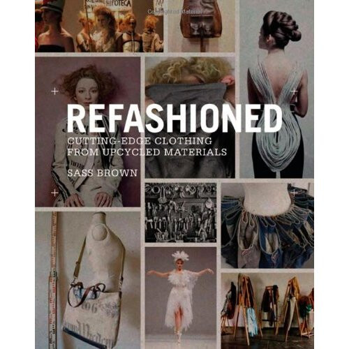 ReFashioned: Cutting-Edge Clothing from Upcycled Materials - Book