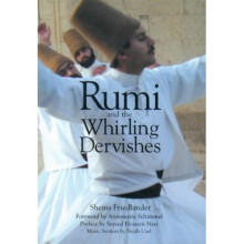 Rumi and the Whirling Dervishes: Being an account of the Sufi order known as the Mevlevis and its founder the poet and mystic Mevlana Jalalu'ddin ...