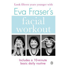 Eva Fraser's Facial Workout: Look Fifteen Years Younger with this Easy Daily Routine