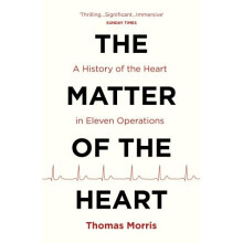 The Matter of the Heart: A History of the Heart in Eleven Operations