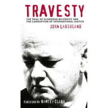 Travesty: The Trial of Slobodan Milosevic and the Corruption of International Justice