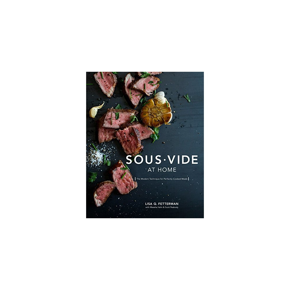 Sous Vide at Home: The Modern Technique for Perfectly Cooked Meals 