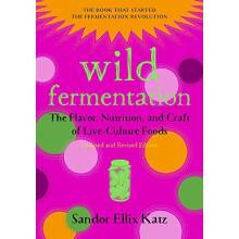 Wild Fermentation: The Flavor, Nutrition, and Craft of Live-Culture Foods (Second Edition)