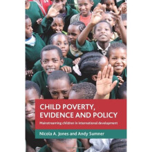 Child Poverty, Evidence and Policy: Mainstreaming Children in International Development