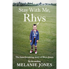 Stay With Me, Rhys: The heartbreaking story of Rhys Jones, by his mother