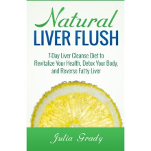 Natural Liver Flush: 7-Day Liver Cleanse Diet to Revitalize Your Health, Detox Your Body, and Reverse Fatty Liver