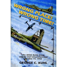 Wrong Place, Wrong Time: The 305th Bomb Group and the 2nd Schweinfurt Raid (Schiffer Military Aviation History (Hardcover))