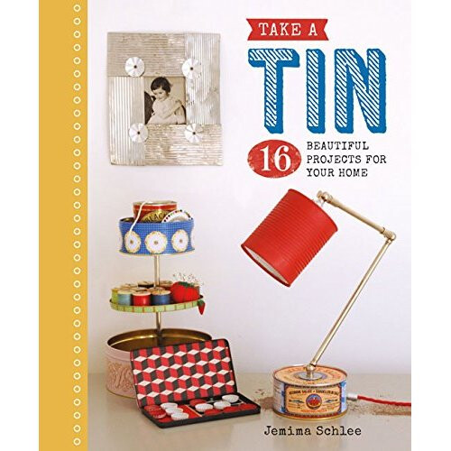 Take a Tin: 16 Beautiful Projects for Your Home ('Take a.' series)