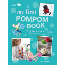 My First Pompom Book: 35 fantastic and fun crafts for children aged 7+