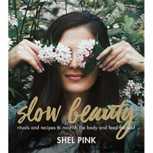 Slow Beauty: Rituals and Recipes to Nourish the Body and Feed the Soul