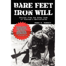 Bare Feet, Iron Will ~ Stories from the Other Side of Vietnam's Battlefields
