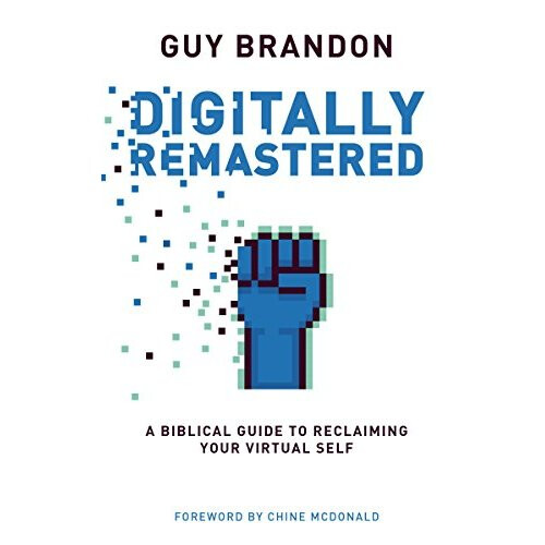 Digitally Remastered: A Biblical Guide to Reclaiming Your Virtual Self