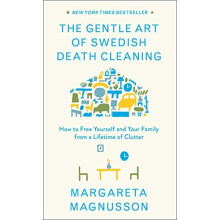 The Gentle Art of Swedish Death Cleaning: How to Free Yourself and Your Family from a Lifetime of Clutter