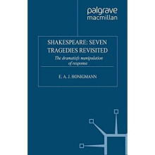 Shakespeare: Seven Tragedies Revisited: The Dramatist's Manipulation of Response