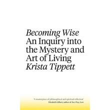 Becoming Wise: An Inquiry into the Mystery and the Art of Living