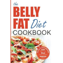 The Belly Fat Diet Cookbook: 105 Easy and Delicious Recipes to Lose Your Belly, Shed Excess Weight, Improve Health
