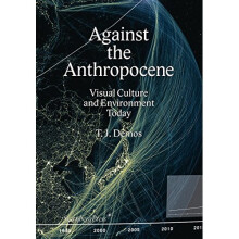 T. J. Demos - Against the Anthropocene. Visual Culture and Environment Today