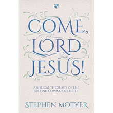 Come Lord Jesus!: A Biblical Theology of the Second Coming of Christ