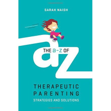 The A-Z Of Therapeutic Parenting By Sarah Naish | Therapeutic Parenting Series