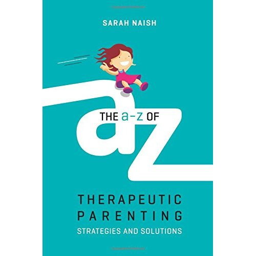 The A-Z Of Therapeutic Parenting By Sarah Naish | Therapeutic Parenting Series