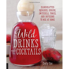 Wild Drinks & Cocktails: Handcrafted Squashes, Shrubs, Switchels, Tonics, and Infusions to Mix at Home