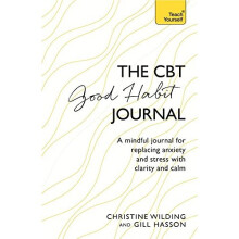 CBT Good Habit Journal: A mindful journal for replacing anxiety and stress with clarity and calm (Teach Yourself)