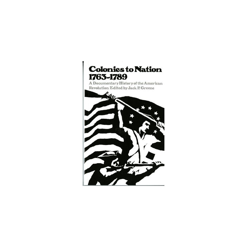 Colonies to Nation, 1763-1789: A Documentary History of the American Revolution