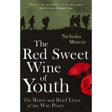 The Red Sweet Wine Of Youth: The Brave and Brief Lives of the War Poets