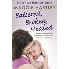 Battered, Broken, Healed: A mother separated from her daughter. Only a painful truth can bring them back together (A Maggie Hartley Foster Carer S...