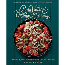 Rose Water and Orange Blossoms: Fresh & Classic Recipes from my Lebanese Kitchen