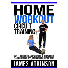 Home workout circuit training: 6 week exercise band workout & bodyweight training for fat loss, strength and muscle tone