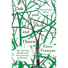 Oak and Ash and Thorn: The Ancient Woods and New Forests of Britain